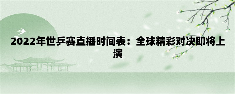 2022年世乒赛直播时间表