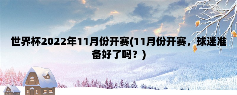 世界杯2022年11月份开赛(11月份开赛，球迷准备好了吗？)