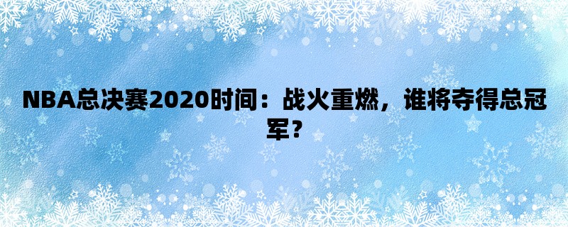 NBA总决赛2020时间：战火重燃，谁将夺得总冠军？