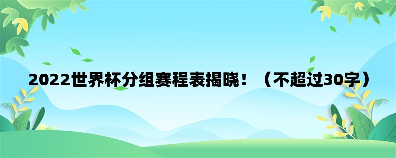 2022世界杯分组赛程表揭晓！