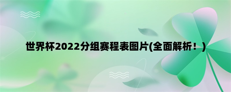 世界杯2022分组赛程表图片(全面解析！)