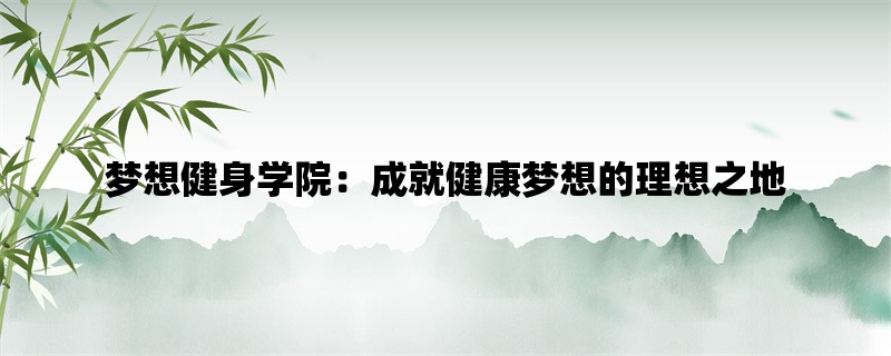 梦想健身学院：成就健康梦想的理想之地