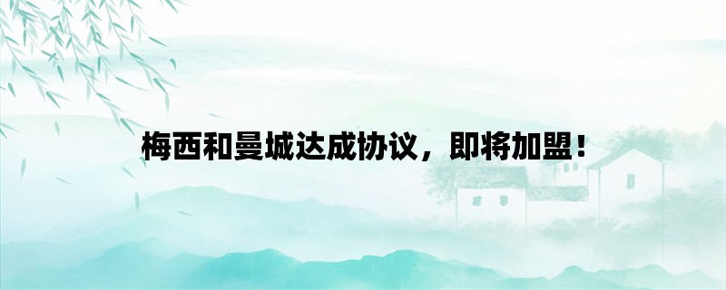 梅西和曼城达成协议，即