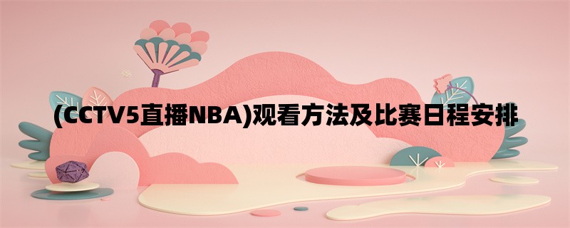 (CCTV5直播NBA)观看方法及比赛日程安排