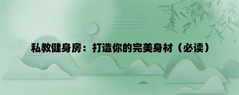 私教健身房：打造你的完美身材（必读）