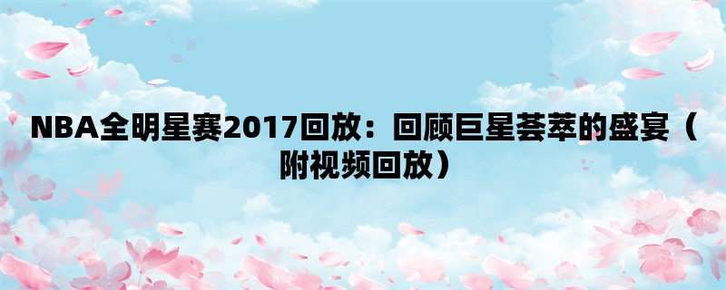 NBA全明星赛2017回放：回顾巨星荟萃的盛宴（附视频回放）