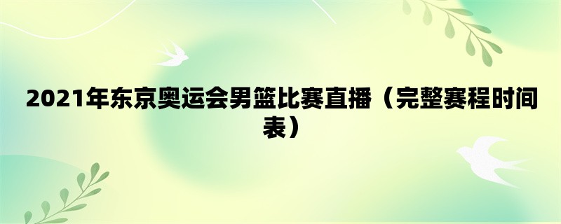 2021年东京奥运会男篮比赛直播（完整赛程时间表）