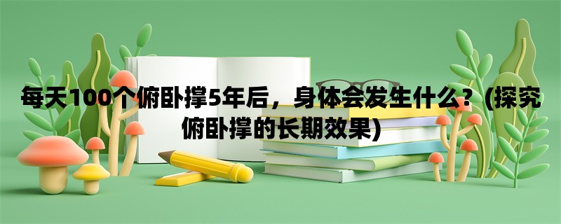 每天100个俯卧撑5年后，