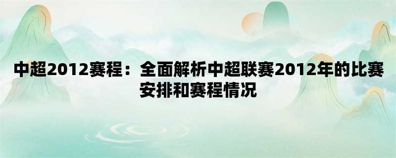 中超2012赛程：全面解析中超联赛2012年的比赛安排和赛程情况