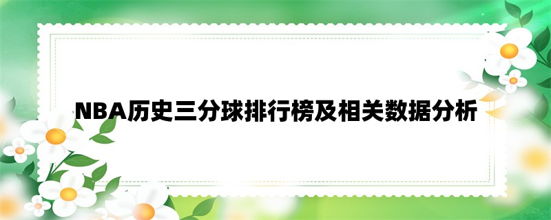 NBA历史三分球排行榜及相关数据分析