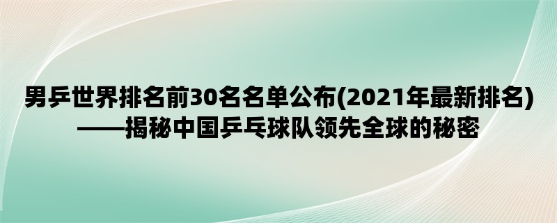 男乒世界排名前30名名单公布(2021年最新排名)，揭秘中国乒乓球队领先全球的秘密