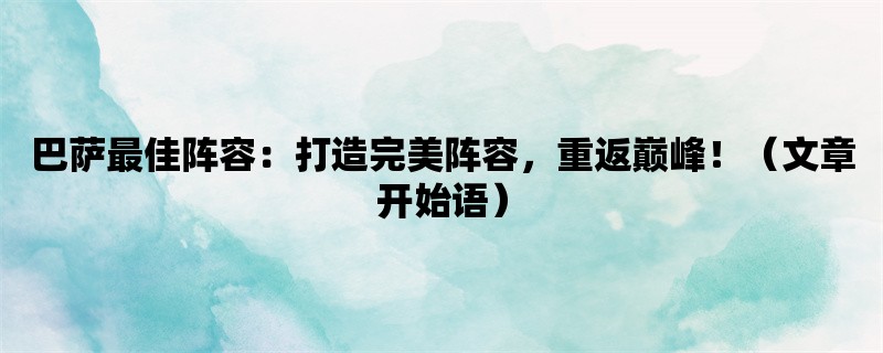 巴萨最佳阵容：打造完美阵容，重返巅峰！