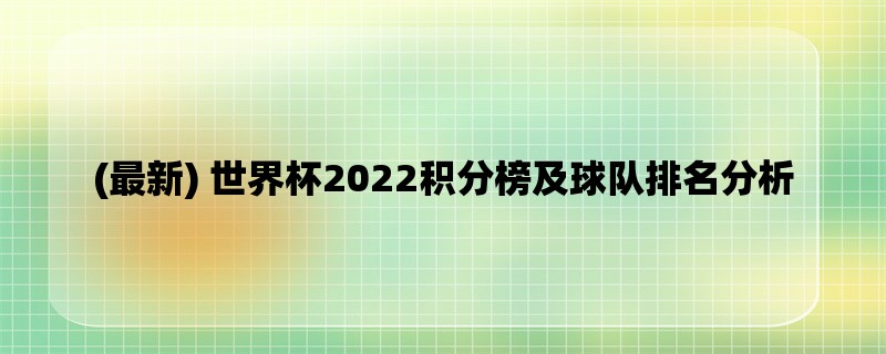 (最新) 世界杯2022积分榜及球队排名分析