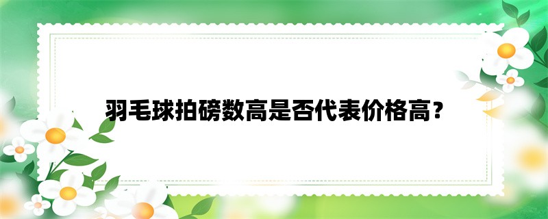 羽毛球拍磅数高是否代表价格高？