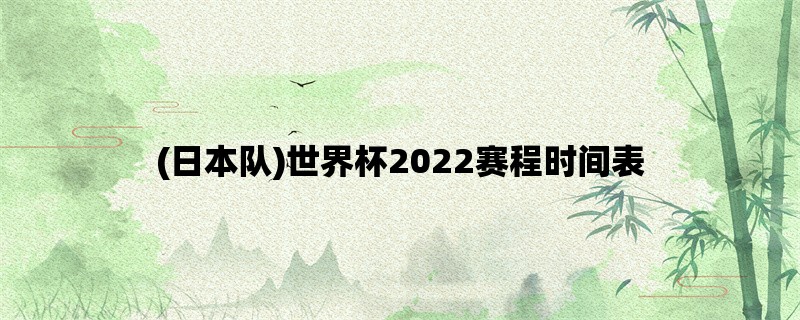 (日本队)世界杯2022赛程时间表