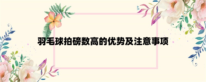 羽毛球拍磅数高的优势及注意事项