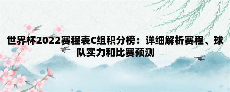 世界杯2022赛程表C组积分榜：详细解析赛程、球队实力和比赛预测