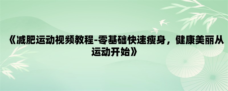 《减肥运动视频教程-零基础快速瘦身，健康美丽从运动开始》