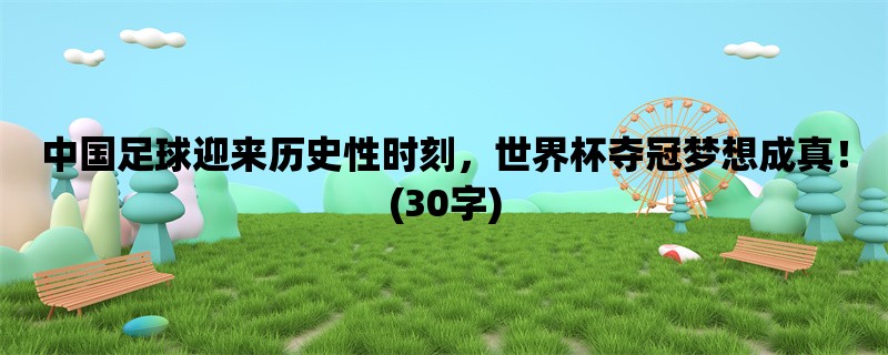 中国足球迎来历史性时刻，世界杯夺冠梦想成真！