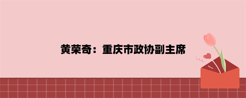 黄荣奇：重庆市政协副主席