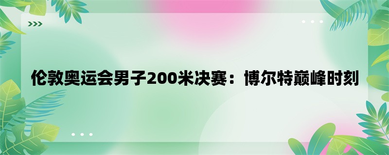 伦敦奥运会男子200米决赛：博尔特巅峰时刻