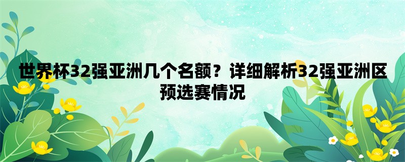 世界杯32强亚洲几个名额？详细解析32强亚洲区预选赛情况