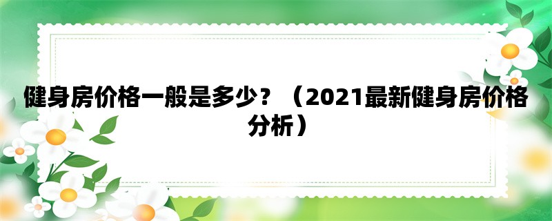 健身房价格一般是多少？（2021最新健身房价格分析）