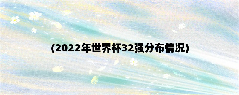 (2022年世界杯32强分布情况)