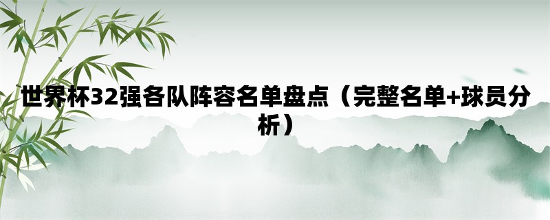 世界杯32强各队阵容名单盘点（完整名单+球员分析）