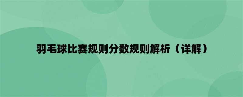 羽毛球比赛规则分数规则解析（详解）