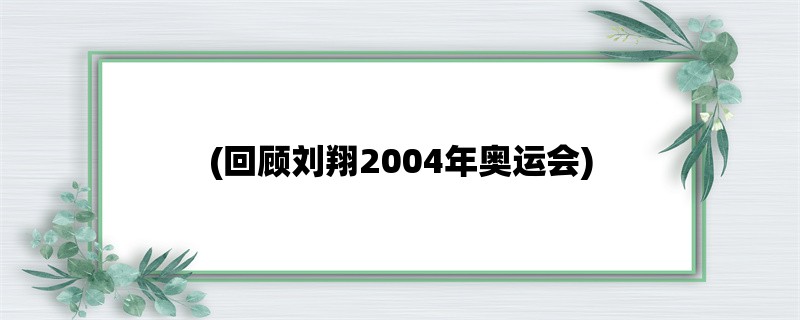 (回顾刘翔2004年奥运会