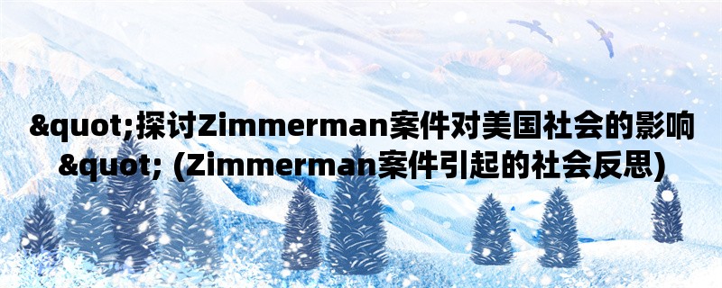 &quot;探讨Zimmerman案件对美国社会的影响&quot; (Zimmerman案件引起的社会反思)