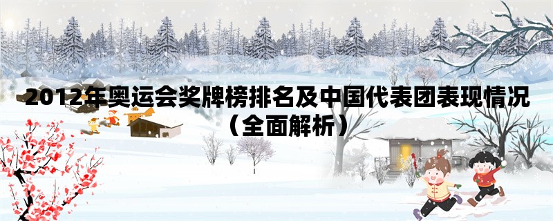 2012年奥运会奖牌榜排名及中国代表团表现情况（全面解析）