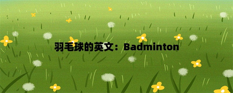 羽毛球的英文：Badminto