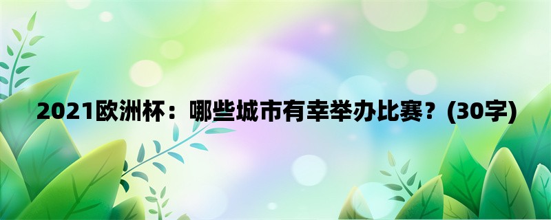 2021欧洲杯：哪些城市有幸举办比赛？