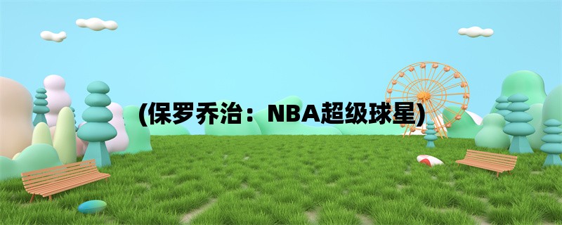 (保罗乔治：NBA超级球星