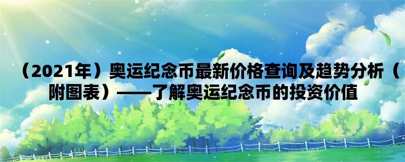 （2021年）奥运纪念币最新价格查询及趋势分析（附图表），了解奥运纪念币的投资价值