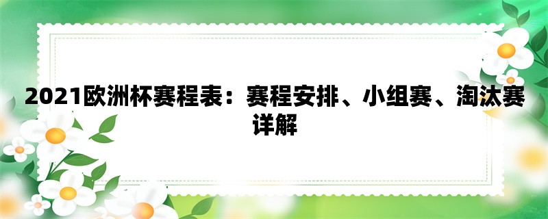 2021欧洲杯赛程表：赛程安排、小组赛、淘汰赛详解