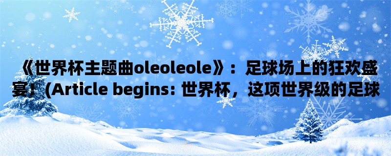 《世界杯主题曲oleoleole》：足球场上的狂欢盛宴！(Article begins: 世界杯，这项世