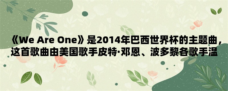 《We Are One》是2014年巴西世界杯的主题曲，这首歌曲由美国歌手皮特·邓恩、波