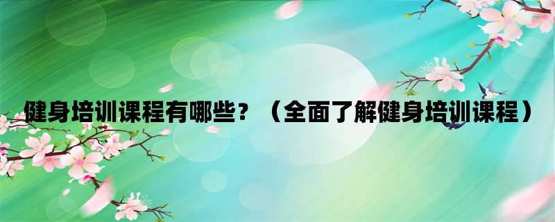 健身培训课程有哪些？（全面了解健身培训课程）