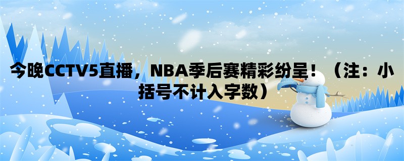 今晚CCTV5直播，NBA季后赛精彩纷呈！（注：小括号不计入字数）