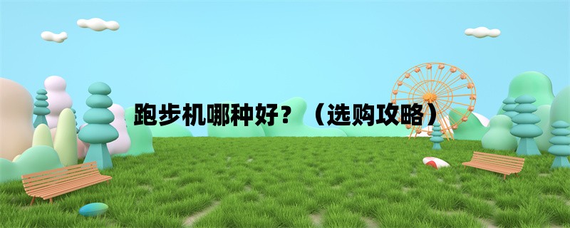 跑步机哪种好？（选购攻略）