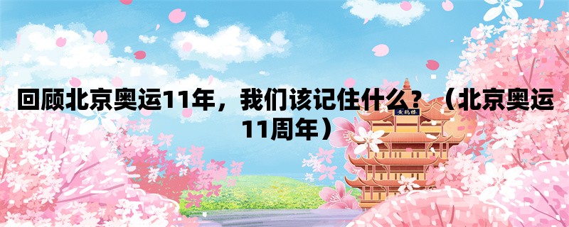 回顾北京奥运11年，我们该记住什么？（北京奥运11周年）