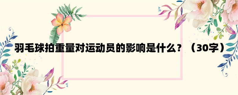 羽毛球拍重量对运动员的影响是什么？