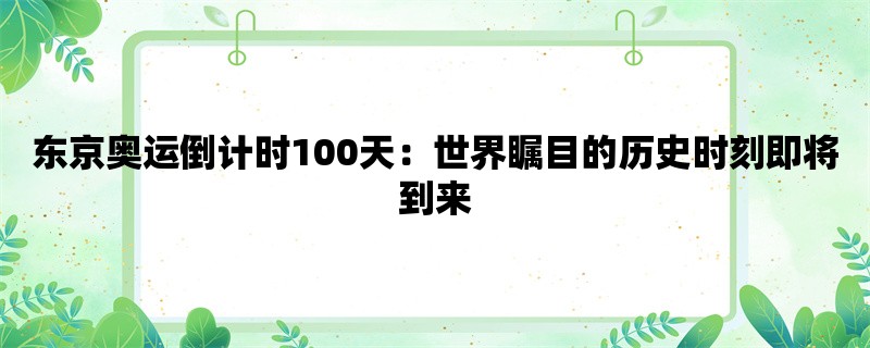 东京奥运倒计时100天：世界瞩目的历史时刻即将到来