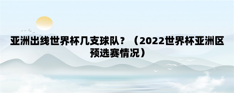 亚洲出线世界杯几支球队？（2022世界杯亚洲区预选赛情况）