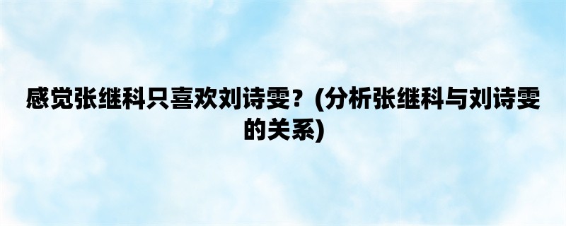 感觉张继科只喜欢刘诗雯？(分析张继科与刘诗雯的关系)