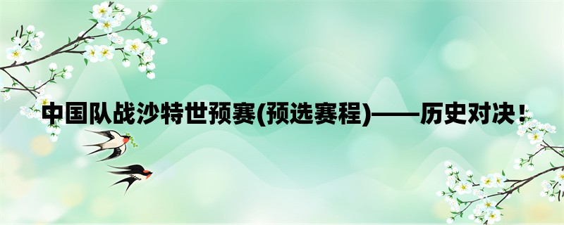 中国队战沙特世预赛(预选赛程)，历史对决！