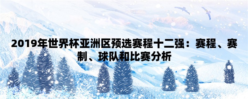 2019年世界杯亚洲区预选赛程十二强：赛程、赛制、球队和比赛分析